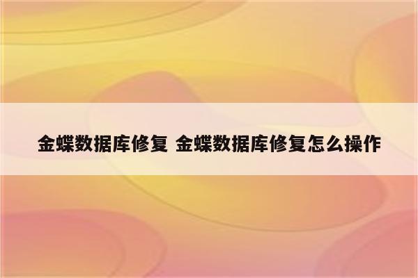 金蝶数据库修复 金蝶数据库修复怎么操作