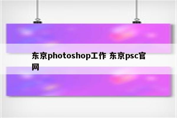 东京photoshop工作 东京psc官网