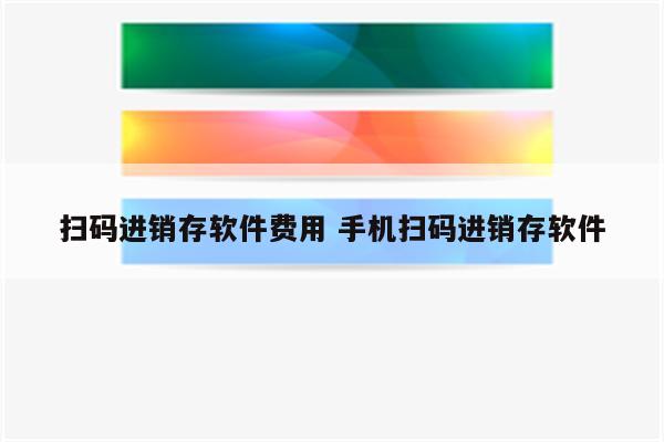 扫码进销存软件费用 手机扫码进销存软件