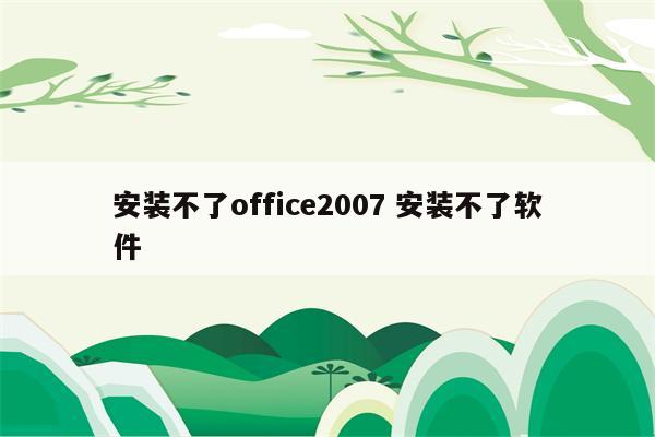 安装不了office2007 安装不了软件