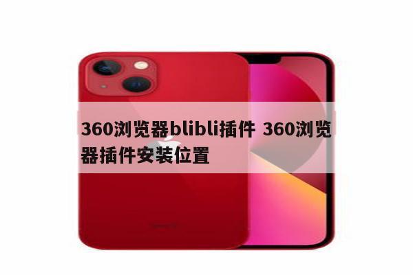 360浏览器blibli插件 360浏览器插件安装位置