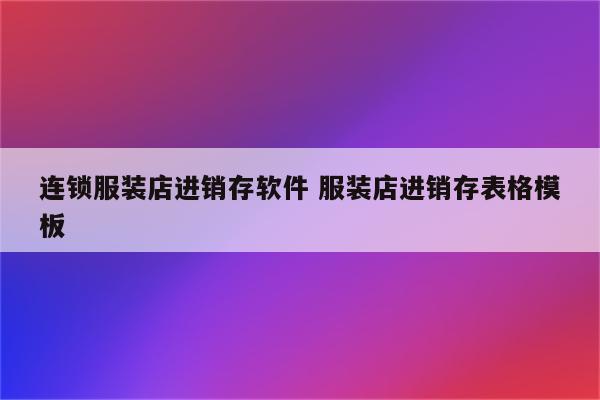连锁服装店进销存软件 服装店进销存表格模板