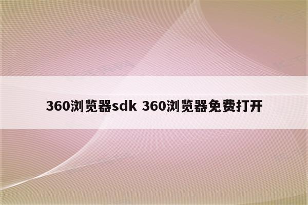 360浏览器sdk 360浏览器免费打开