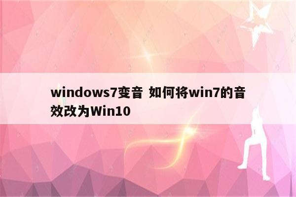 windows7变音 如何将win7的音效改为Win10