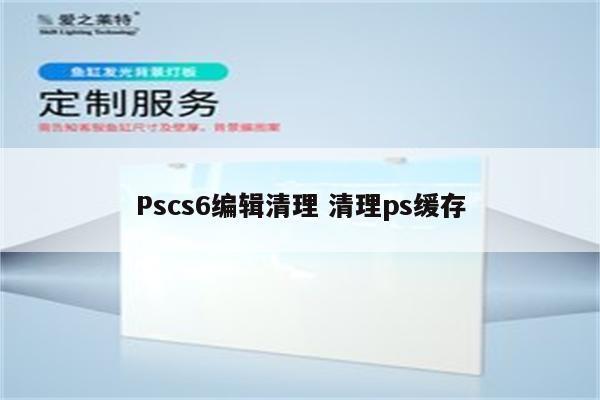 Pscs6编辑清理 清理ps缓存