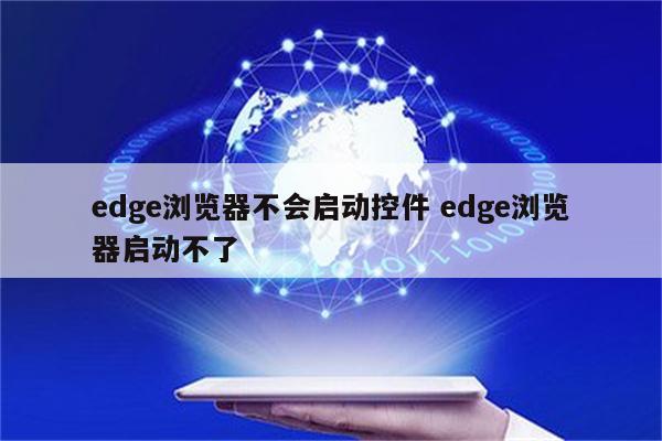 edge浏览器不会启动控件 edge浏览器启动不了