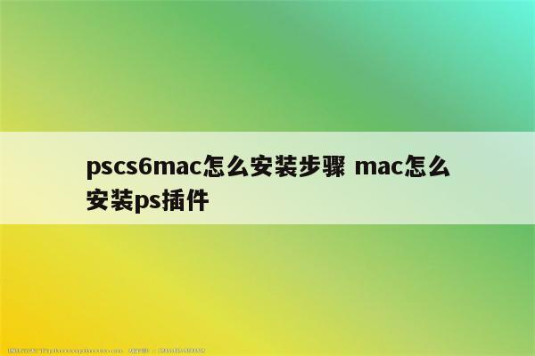 pscs6mac怎么安装步骤 mac怎么安装ps插件