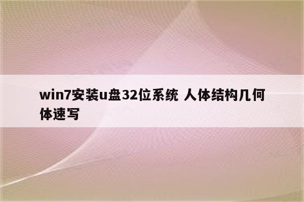 win7安装u盘32位系统 人体结构几何体速写