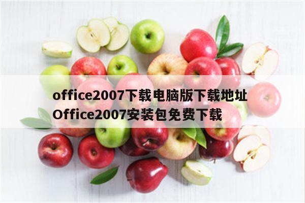 office2007下载电脑版下载地址 Office2007安装包免费下载