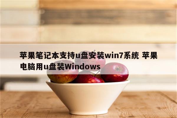苹果笔记本支持u盘安装win7系统 苹果电脑用u盘装Windows