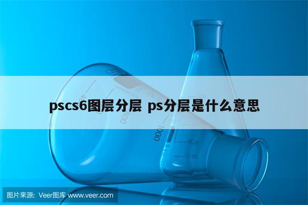 pscs6图层分层 ps分层是什么意思