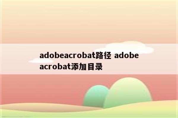 adobeacrobat路径 adobeacrobat添加目录