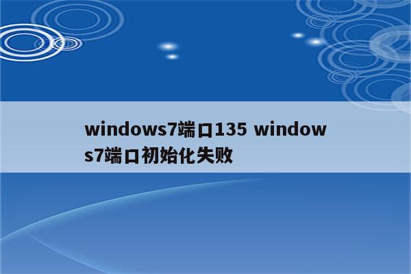 windows7端口135 windows7端口初始化失败
