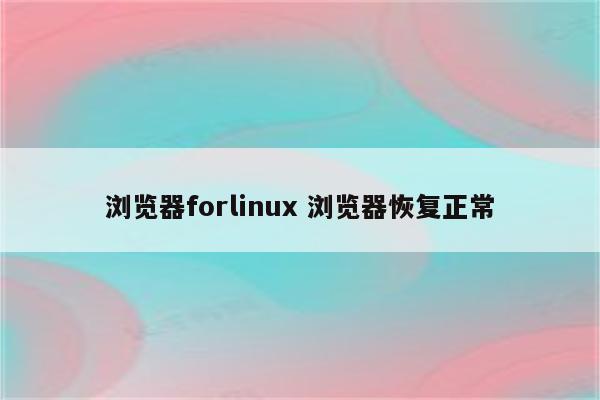 浏览器forlinux 浏览器恢复正常