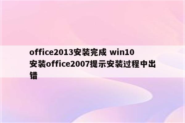 office2013安装完成 win10安装office2007提示安装过程中出错