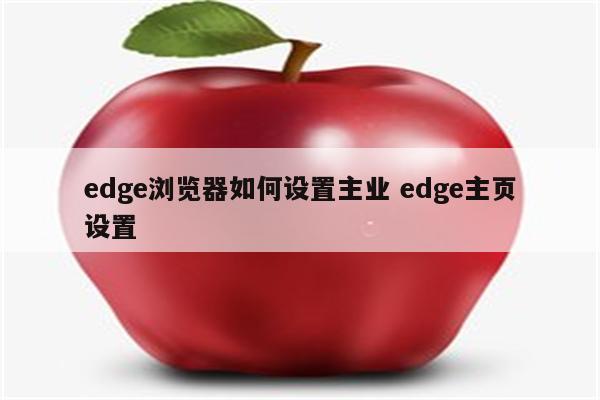 edge浏览器如何设置主业 edge主页设置