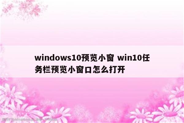 windows10预览小窗 win10任务栏预览小窗口怎么打开
