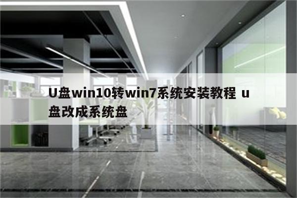 U盘win10转win7系统安装教程 u盘改成系统盘