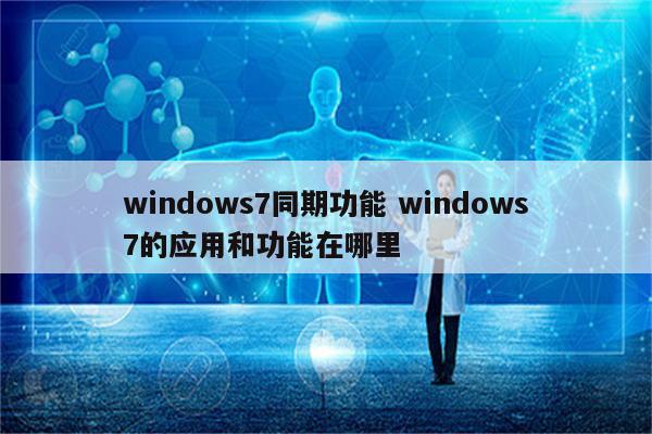 windows7同期功能 windows7的应用和功能在哪里