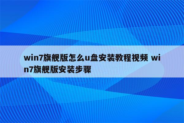 win7旗舰版怎么u盘安装教程视频 win7旗舰版安装步骤