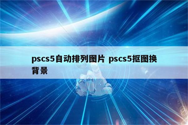 pscs5自动排列图片 pscs5抠图换背景