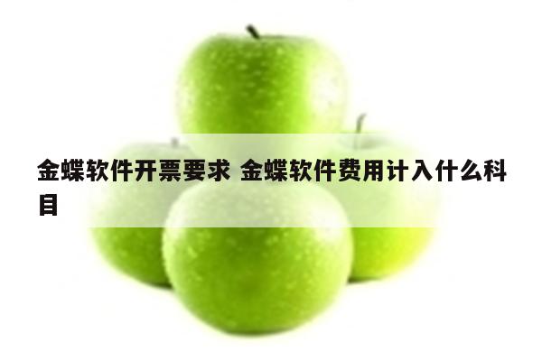 金蝶软件开票要求 金蝶软件费用计入什么科目