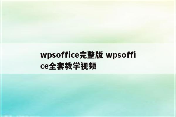 wpsoffice完整版 wpsoffice全套教学视频
