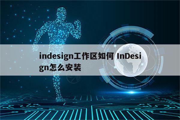 indesign工作区如何 InDesign怎么安装