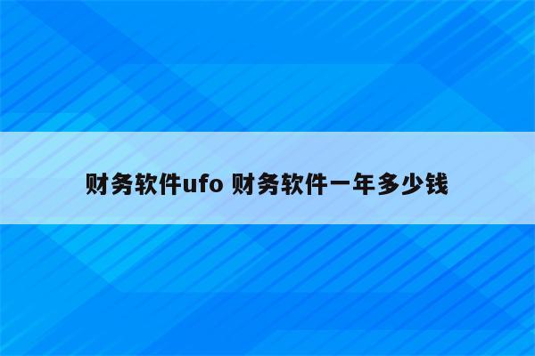 财务软件ufo 财务软件一年多少钱