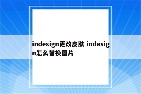 indesign更改皮肤 indesign怎么替换图片