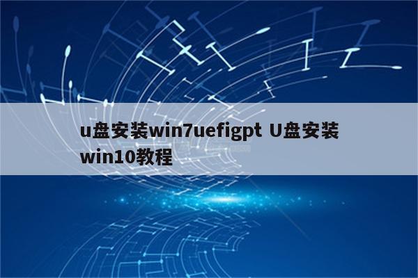 u盘安装win7uefigpt U盘安装win10教程