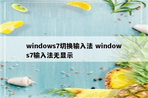 windows7切换输入法 windows7输入法无显示