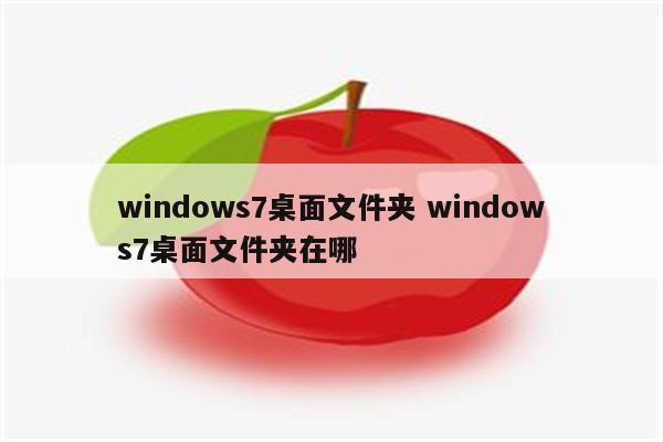 windows7桌面文件夹 windows7桌面文件夹在哪