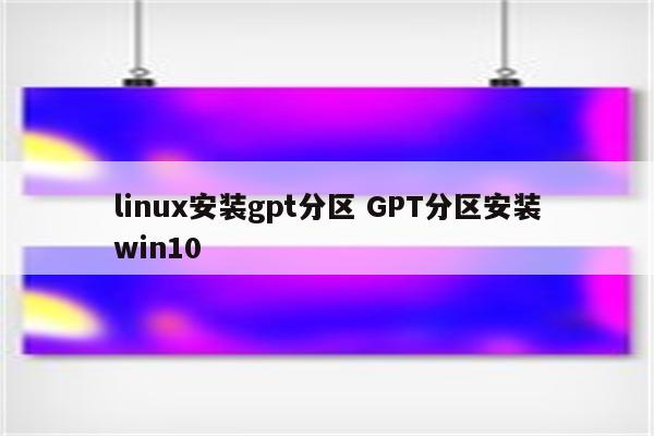 linux安装gpt分区 GPT分区安装win10
