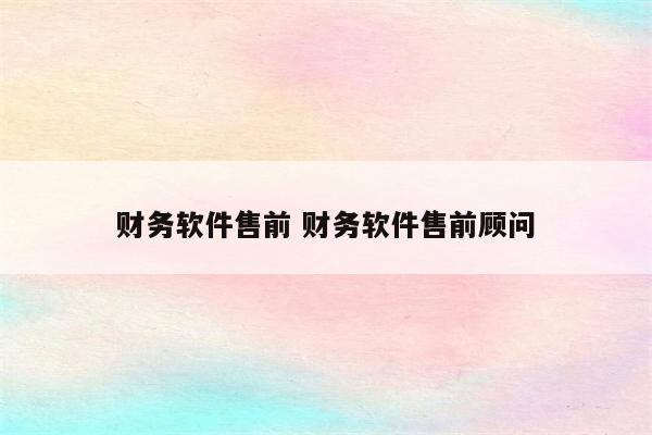 财务软件售前 财务软件售前顾问