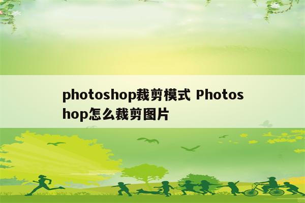 photoshop裁剪模式 Photoshop怎么裁剪图片