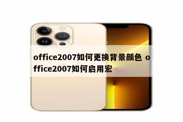 office2007如何更换背景颜色 office2007如何启用宏