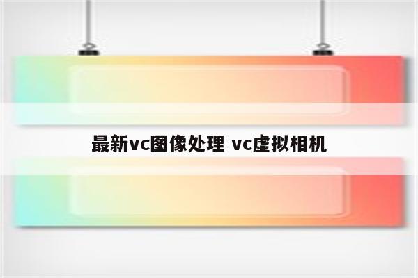 最新vc图像处理 vc虚拟相机
