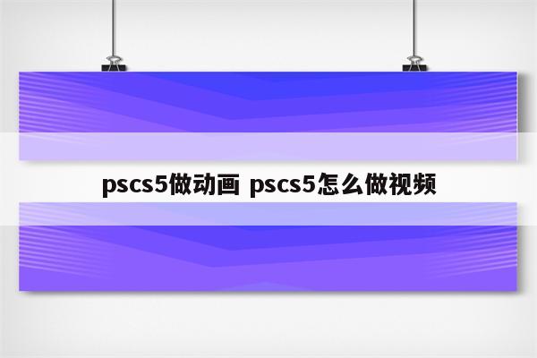 pscs5做动画 pscs5怎么做视频