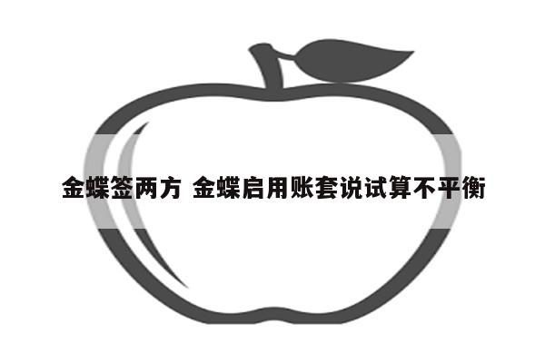 金蝶签两方 金蝶启用账套说试算不平衡