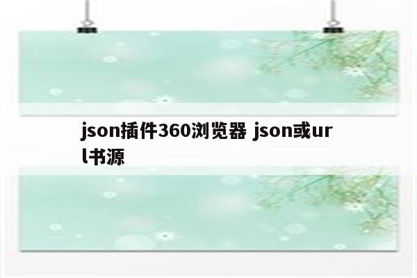 json插件360浏览器 json或url书源
