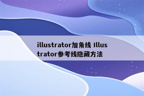 illustrator加角线 Illustrator参考线隐藏方法