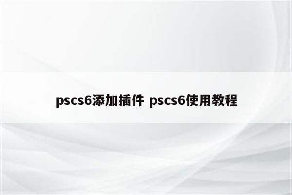 pscs6添加插件 pscs6使用教程