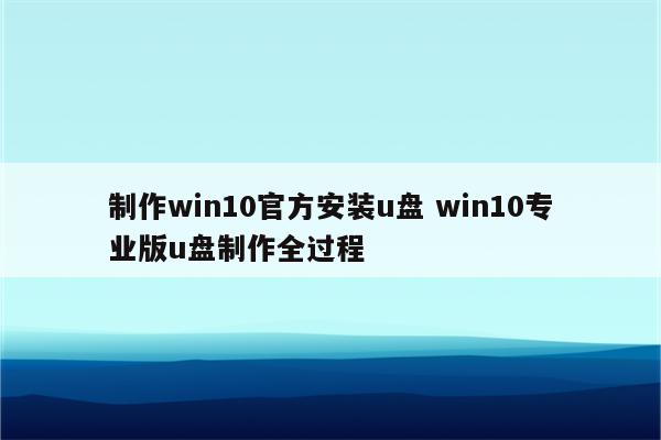 制作win10官方安装u盘 win10专业版u盘制作全过程