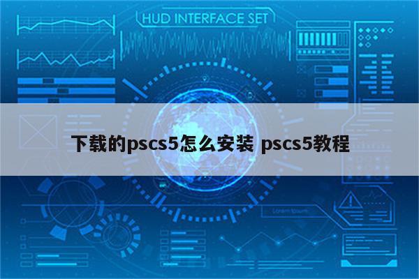 下载的pscs5怎么安装 pscs5教程