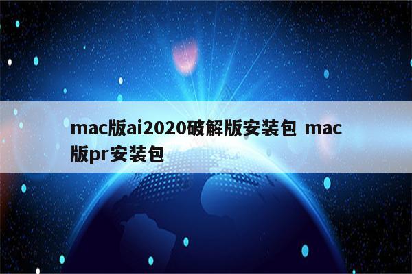 mac版ai2020破解版安装包 mac版pr安装包