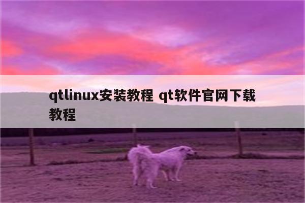 qtlinux安装教程 qt软件官网下载教程