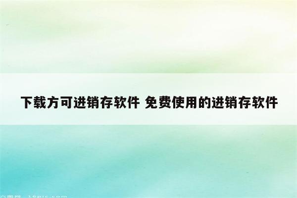 下载方可进销存软件 免费使用的进销存软件