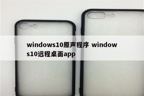 windows10原声程序 windows10远程桌面app