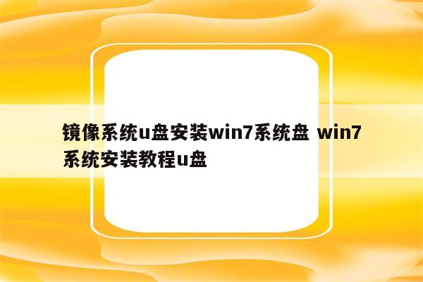 镜像系统u盘安装win7系统盘 win7系统安装教程u盘